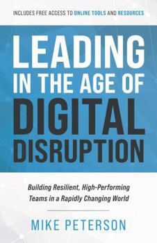 Paperback Leading in the Age of Digital Disruption: Building Resilient, High-Performing Teams in a Rapidly Changing World Book