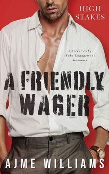A Friendly Wager: A Secret Baby, Fake Engagement Romance - Book #2 of the High Stakes