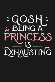 Paperback Gosh Being a Princess Is Exhausting: Notebook: Funny Blank Lined Journal Book