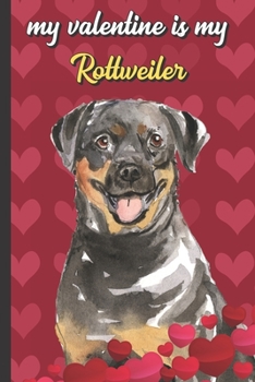 Paperback My Valentine Is My Rottweiler: Funny Doggy Valentines Day Card Notebook for Pet Owners and Dog Lovers. Romantic and Fun Journal for Adults of All Age Book