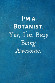 I'm a Botanist. Yes, I'm Busy Being Awesome: Lined Blank Notebook Journal