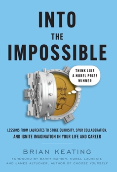 Hardcover Into the Impossible: Think Like a Nobel Prize Winner: Lessons from Laureates to Stoke Curiosity, Spur Collaboration, and Ignite Imagination in Your Li Book
