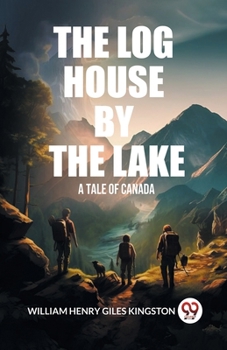 The Log House by the Lake: A Tale of Canada