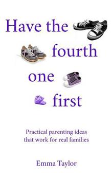 Paperback Have the fourth one first: Practical parenting ideas that work for real families Book