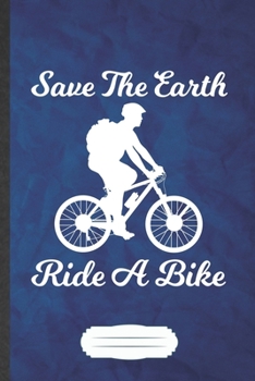 Paperback Save the Earth Ride a Bike: Save The Earth Blank Journal Write Record. Practical Dad Mom Anniversary Gift, Fashionable Funny Creative Writing Logb Book