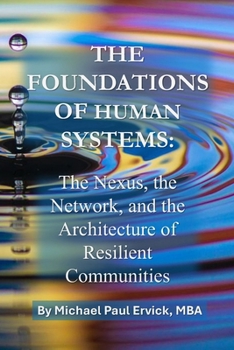 The Foundations of Human Systems: The Nexus, the Network, and the Architecture of Resilient Communities (The Theory of Human Systems)