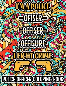Police Officer Coloring Book: A Humorous and Relatable Adult Coloring Book for Police Officer to Relieve Stress, Police Officer Gifts for Women
