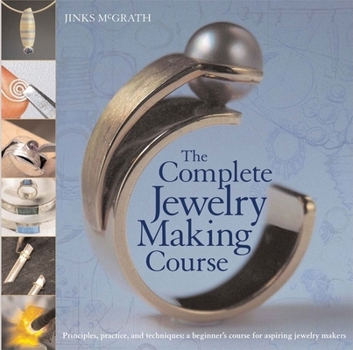 Paperback The Complete Jewelry Making Course: Principles, Practice and Techniques: A Beginner's Course for Aspiring Jewelry Makers Book