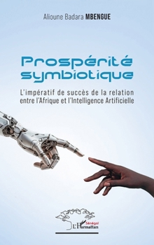 Paperback Prospérité symbiotique: L'impératif de succès de la relation entre l'Afrique et l'intelligence Artificielle [French] Book