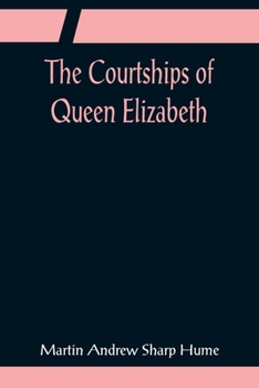 Paperback The Courtships of Queen Elizabeth; A history of the various negotiations for her marriage Book