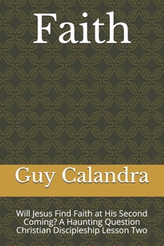 Paperback Faith: Will Jesus Find Faith at His Second Coming? A Haunting Question Christian Discipleship Lesson Two Book