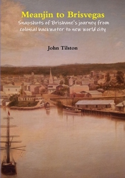Paperback Meanjin to Brisvegas: Snapshots of Brisbane's journey from colonial backwater to new world city Book