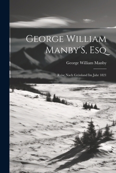Paperback George William Manby'S, Esq: Reise Nach Grönland Im Jahr 1821 [German] Book
