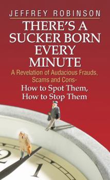 Hardcover There's a Sucker Born Every Minute: A Revelation of Audacious Frauds, Scams, and Cons -- How to Spot Them, How to Stop Them [Large Print] Book