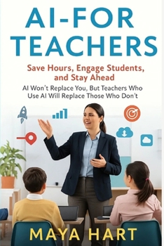 Paperback AI for Teachers: Save Hours, Engage Students, and Stay Ahead: AI Won't Replace You, But Teachers Who Use AI Will Replace Those Who Don't Book