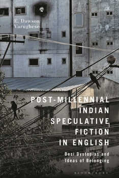Hardcover Post-Millennial Indian Speculative Fiction in English: Desi Dystopias and Ideas of Belonging Book