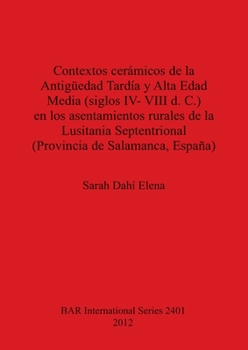 Paperback Contextos cerámicos de la Antigüedad Tardía y Alta Edad Media, siglos IV-VIII d. C., en los asentamientos rurales de la Lusitania Septentrional (Provi [Spanish] Book