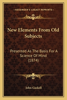 Paperback New Elements From Old Subjects: Presented As The Basis For A Science Of Mind (1874) Book