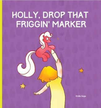 Hardcover Holly, Drop That Friggin' Marker!: A Children's Book for Grown Ups Book