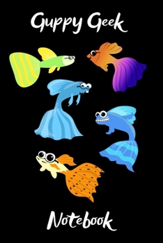 Guppy Geek Notebook: Customized Guppy Aquarium Logging Book, Great For Tracking, Scheduling Routine Maintenance, Including Water Chemistry And Fish Health.