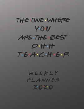DHH Teacher Weekly Planner 2020 - The One Where You Are The Best: DHH Teacher Friends Gift Idea For Men & Women | Weekly Planner Schedule Book Lesson ... To Do List & Notes Sections | Calendar Views
