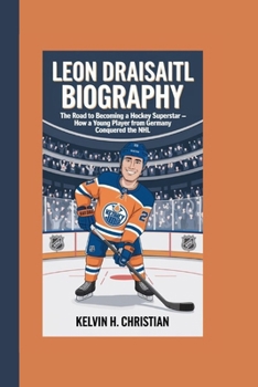 Paperback Leon Draisaitl Biography: The Road to Becoming a Hockey Superstar - How a Young Player from Germany Conquered the NHL Book