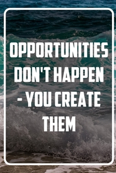 Paperback Opportunities don't happen - You create them: Inspirational Quote Notebook - White unique Softcover Design - Cute gift for Women and Girls - 6" x 9" D Book