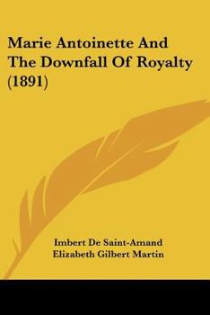 Marie Antoinette and the Downfall of Royalty / Y by Imbert De Saint-Amand ; Translated by Elizabeth Gilbert Martin
