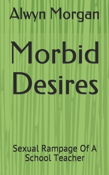 Paperback Morbid Desires: Sexual Rampage Of A School Teacher Book