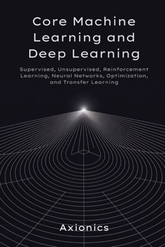 Paperback Core Machine Learning and Deep Learning: Supervised, Unsupervised, Reinforcement Learning, Neural Networks, Optimization, and Transfer Learning Book