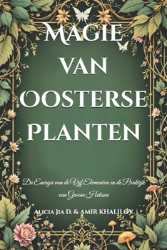 Magie van Oosterse Planten: De Energie van de Vijf Elementen en de Praktijk van Groene Heksen (The Magic of Nature & Green Witchcraft) (Dutch Edition)