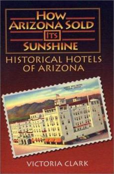 Paperback How Arizona Sold Its Sunshine: Historical Hotels of Arizona Book