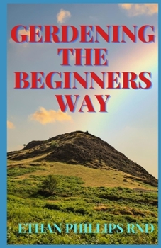 Paperback Gardening the Beginners Way: The Beginners Guide To Gardening The Perfect Way Book