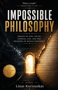 Paperback Impossible Philosophy: Proofs of God, Truth, Eternal Life, and the Meaning of Human Existence Book