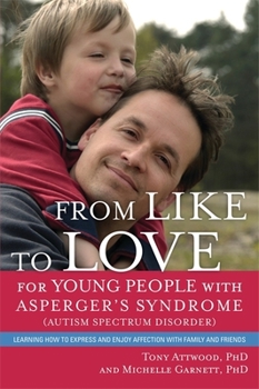 Paperback From Like to Love for Young People with Asperger's Syndrome (Autism Spectrum Disorder): Learning How to Express and Enjoy Affection with Family and Fr Book