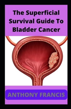The Superficial Survival Guide To Bladder Cancer: Surviving Bladder Cancer