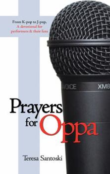 Prayers for Oppa: From K-Pop to J-Pop, a Devotional for Performers & Their Fans