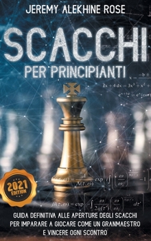 Hardcover Scacchi per Principianti: Guida Definitiva Alle Aperture Degli Scacchi Per Imparare A Giocare Come Un Granmaestro E Vincere Ogni Scontro - Chess for Beginners (Italian Version) (Italian Edition) [Italian] Book