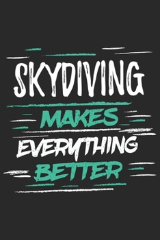 Skydiving Makes Everything Better: Funny Cool Skydiving Journal Notebook Workbook Diary Planner-6x9 - 120 Dot Grid Pages With An Awesome Comic Quote On The Cover.Cute Gift For Skydivers, Skysurfers, S