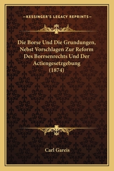 Paperback Die Borse Und Die Grundungen, Nebst Vorschlagen Zur Reform Des Borrsenrechts Und Der Actiengesetzgebung (1874) [German] Book