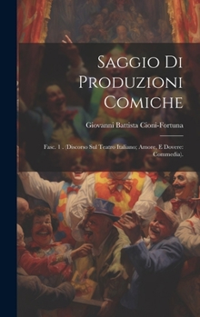 Hardcover Saggio Di Produzioni Comiche: Fasc. 1 . (Discorso Sul Teatro Italiano; Amore, E Dovere: Commedia). [Italian] Book