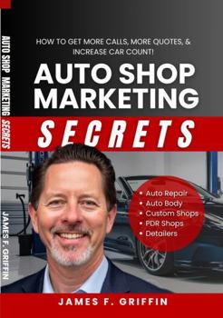 Auto Shop Marketing Secrets: How to Get More Calls, More Quotes & Increase Car Count!