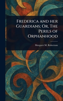 Hardcover Frederica and Her Guardians; Or, The Perils of Orphanhood Book