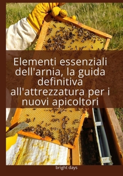 Paperback Elementi essenziali dell'arnia, la guida definitiva all'attrezzatura per i nuovi apicoltori [Italian] Book