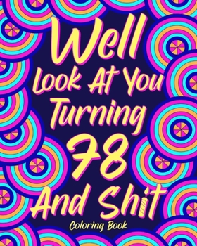 Paperback Well Look at You Turning 78 and Shit Coloring Book: Grandma Grandpa 78th Birthday Gift, Funny Quote Coloring Page, 40s Painting Book