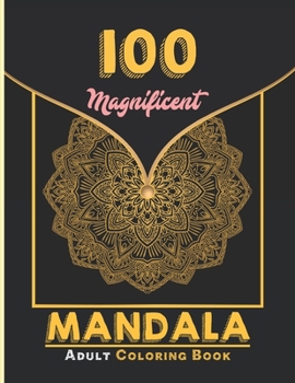 Paperback 100 Magnificent Mandala Adult Coloring Book: Unique Mandala Designs and Stress Relieving Patterns for Adult Relaxation, Meditation, and Happiness Book