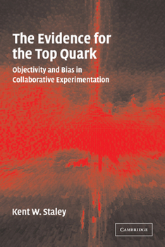 Paperback The Evidence for the Top Quark: Objectivity and Bias in Collaborative Experimentation Book