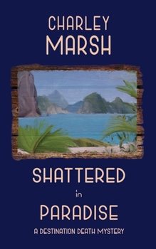Shattered in Paradise: A Destination Death Mystery - Book #5 of the A Destination Death Mystery