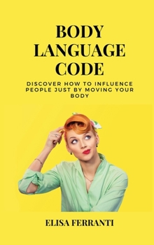 Hardcover Body Language Code: discover how to influence people just by moving your body Book