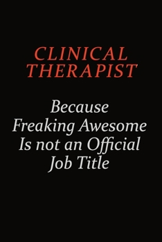 Paperback Clinical Therapist Because Freaking Awesome Is Not An Official Job Title: Career journal, notebook and writing journal for encouraging men, women and Book
